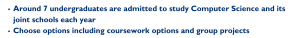 Around 7 undergraduates are admitted to study Computer Science and its joint schools each year Choose options including coursework options and group projects