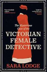 Sara Lodge - The Mysterious Case of the Victorian Female Detective book cover